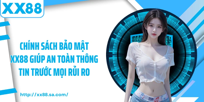 Chính sách bảo mật XX88 giúp an toàn thông tin trước mọi rủi ro