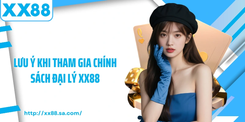 Chính Sách Đại Lý XX88- Cơ Hội Kiếm Tiền Thưởng Hấp Dẫn 4 Lưu ý khi tham gia chính sách đại lý XX88