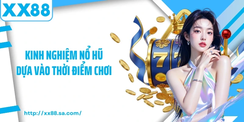 Kinh nghiệm nổ hũ dựa vào thời điểm chơi 