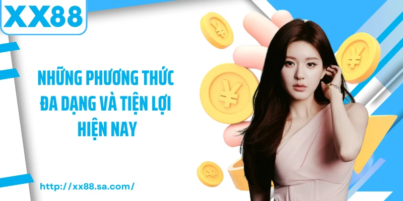 Nạp Tiền XX88 Trải Nghiệm Giao Dịch Hiện Đại Bằng 2 Những phương thức đa dạng và tiện lợi hiện nay