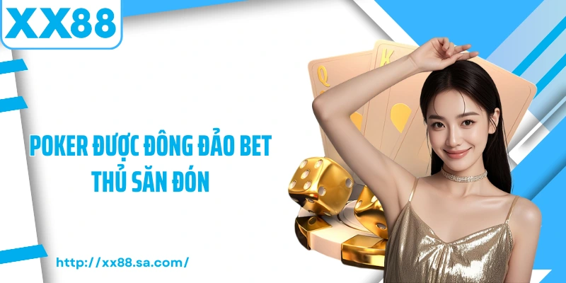 Poker được đông đảo bet thủ săn đón