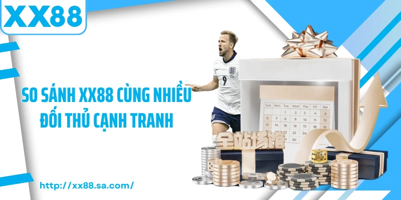 Trang Chủ 20 So sánh XX88 cùng nhiều đối thủ cạnh tranh