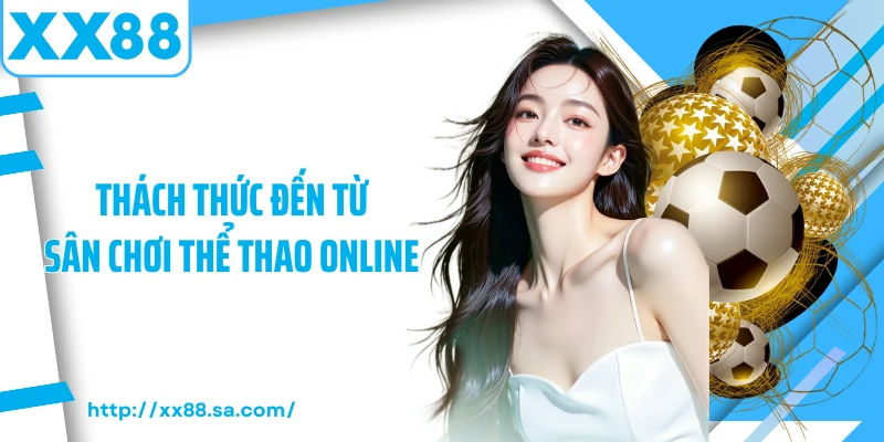 Khám Phá Sân Chơi Thể Thao Online Đỉnh Cao Nhất Hiện Nay 4 Thách thức đến từ sân chơi thể thao online