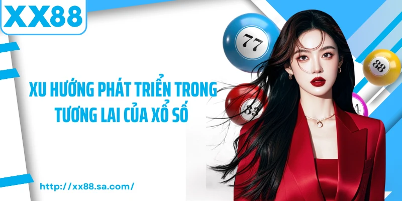 Xổ Số Online – Cơ Hội Trải Nghiệm Giải Trí Hiện Đại 4 Xu hướng phát triển trong tương lai của xổ số